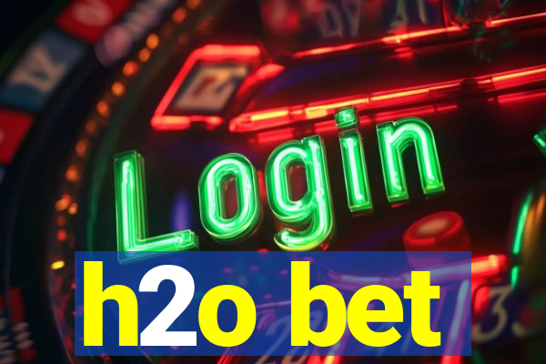 h2o bet